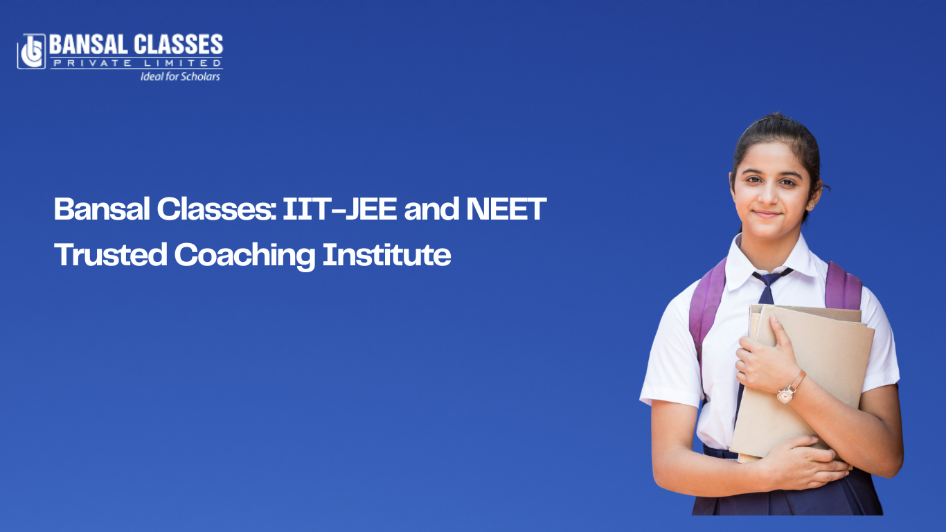 Bansal Classes IIT-JEE and NEET Trusted Coaching Institute